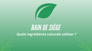 Bain de Siège : Quels Ingrédients Naturels utiliser ?