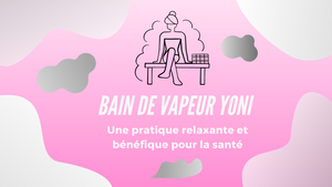 Bain de Vapeur Yoni : une pratique relaxante et bénéfique pour la santé