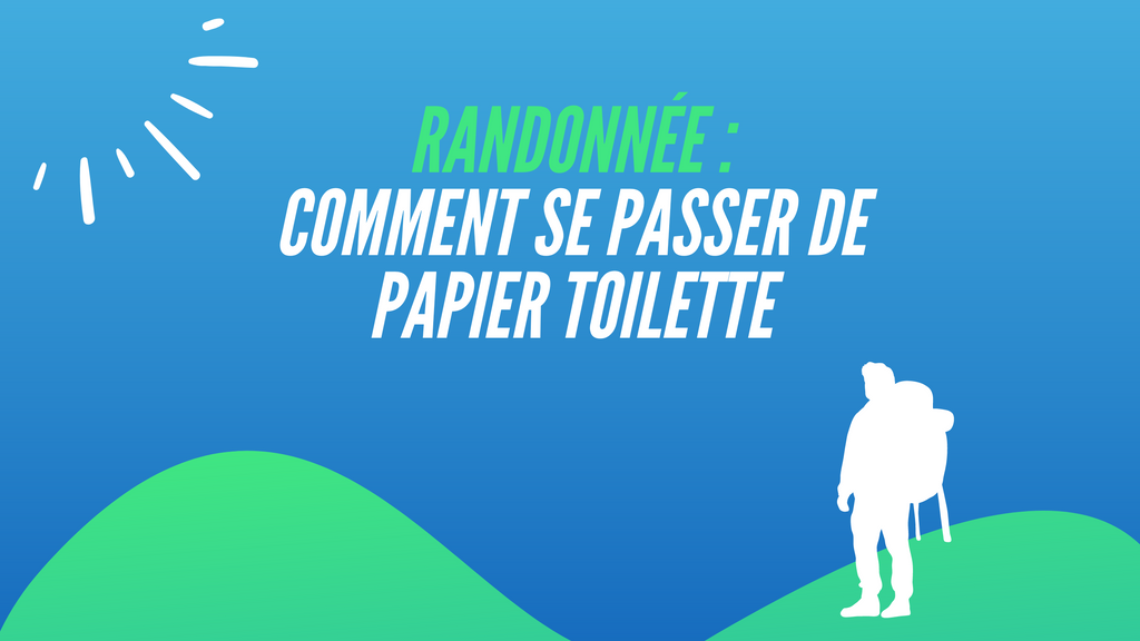 Randonnée : Comment se passer de Papier Toilette