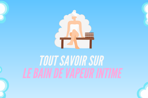 Tout Savoir sur le Bain de Vapeur Intime