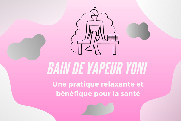 Bain de Vapeur - Yoni Steam : une pratique relaxante et bénéfique pour la santé